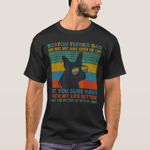 Boston Terrier Dog Dad You May Not Have Given Me L T-Shirt