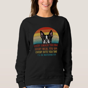 Boston Terrier Dog Every Snack You Make Every Meal Sweatshirt