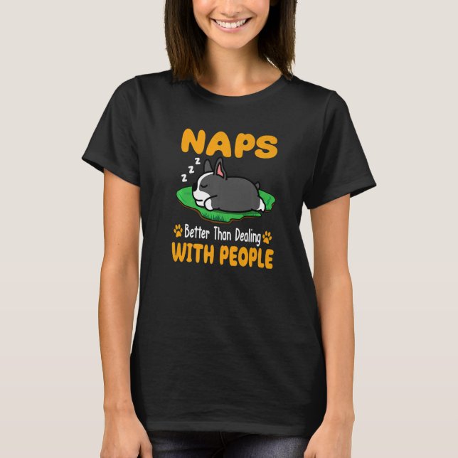 Boston Terrier Dog Naps Better Than Dealing With P T-Shirt (Front)