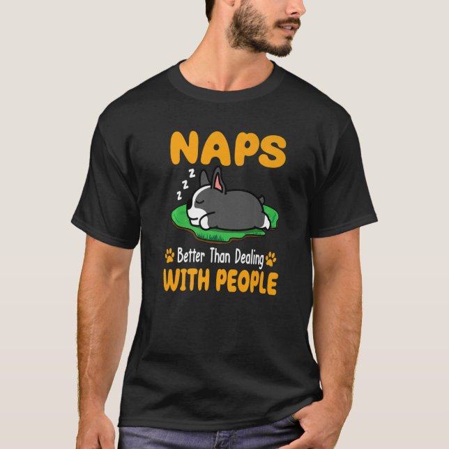 Boston Terrier Dog Naps Better Than Dealing With P T-Shirt (Front)