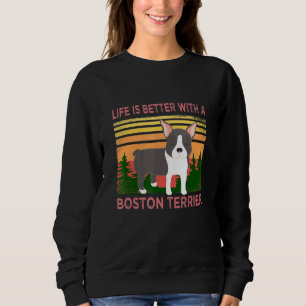 Boston Terrier Saying Life Is Better With A Boston Sweatshirt