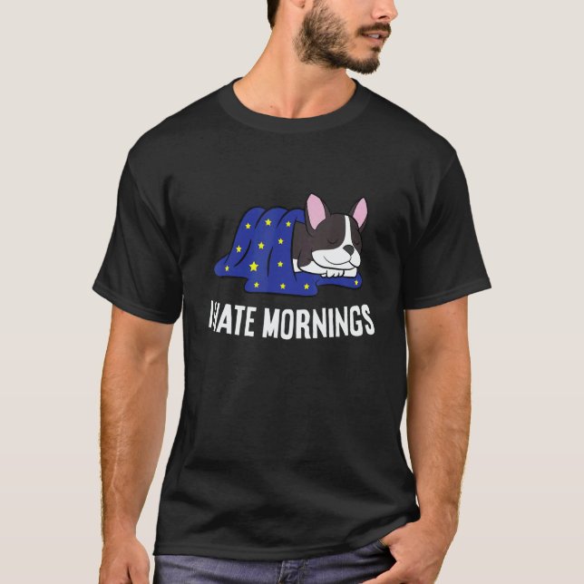 Boston Terrier Tired  Boston Terrier I Hate Mornin T-Shirt (Front)