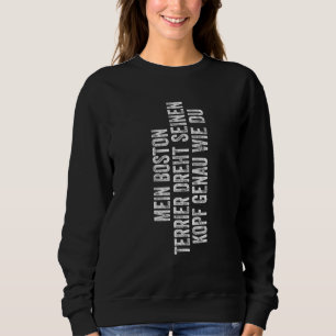 Boston Terrier turns his head just like you dogs Sweatshirt