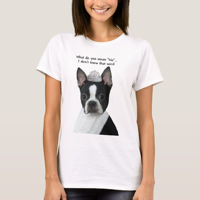 Boston Terrier:  What Do You Mean "No"? T-Shirt (Front)