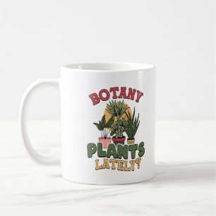 BOTANY PLANTS LATELY? Funny Plant Lover Botanical  Coffee Mug