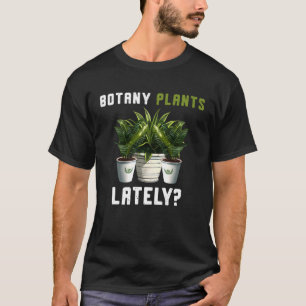 Botany Plants Lately Gardening Quote Saying T-Shirt