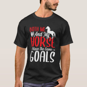 Both Me And My Horse Have The Same Goals Barrel Eq T-Shirt