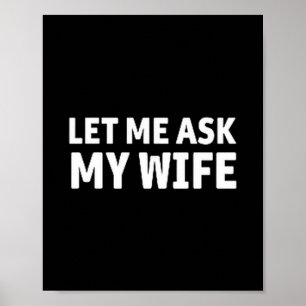 (both Side) Let Me Ask My Wife She Said No Funny H Poster