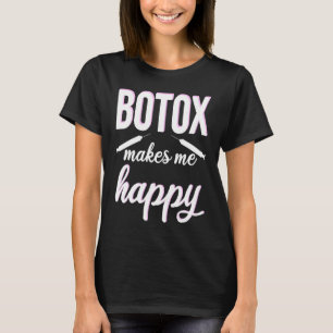 Botox makes me happy cosmetic surgery Botox Queen T-Shirt