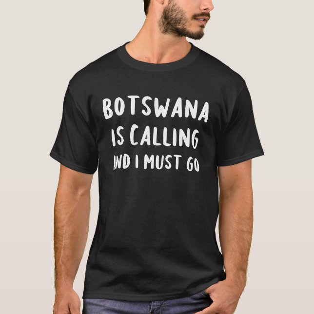 Botswana Is Calling And I Must Go Vacation Funny C T-Shirt (Front)