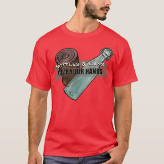 Bottles and cans clap your hands T-Shirt
