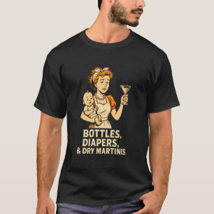 Bottles Diapers & Dry Martinis New Mom Life Humour T-Shirt
