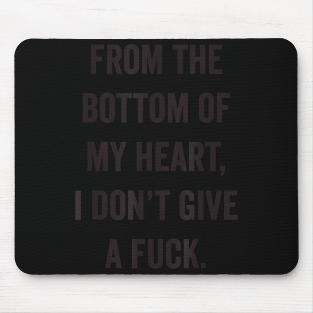 Bottom Of My Heart I Don't Give A For Sarcastic  Mouse Pad (Front)