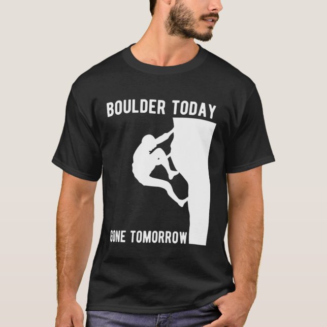 Boulder Today Gone Tomorrow Climber Bouldern T-Shirt (Front)