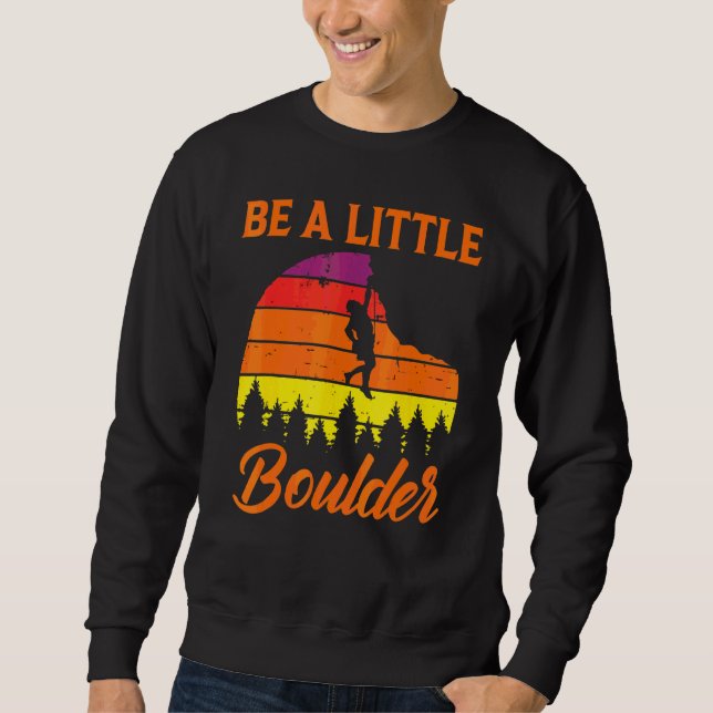 Bouldering  Be A Little Boulder Sweatshirt (Front)