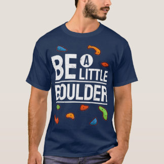 Bouldering Climbing Gym Climber I Be Boulder T-Shirt