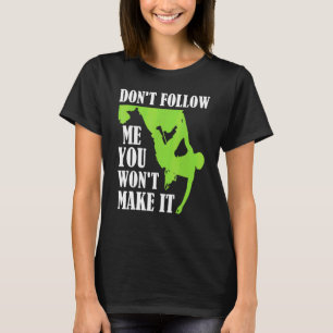 Bouldering  Don't Follow Me You Won't Make It T-Shirt
