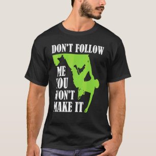 Bouldering  Don't Follow Me You Won't Make It T-Shirt