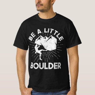 Bouldering Rock Climbing Enthusiast Be A Little Bo T-Shirt