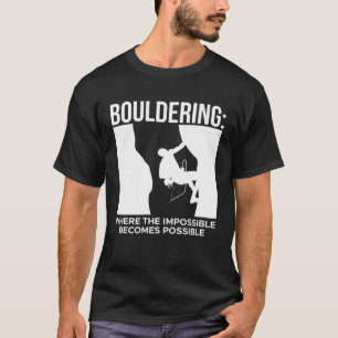 Bouldering Where The Impossible Becomes Possible T-Shirt