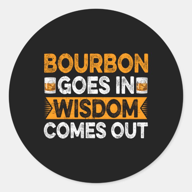 Bourbon Goes In Wisdom Comes Out Bourbon Drinker Classic Round Sticker (Front)