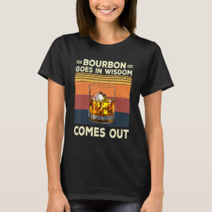 Bourbon Goes In Wisdom Comes Out Cocktails Bourbon T-Shirt