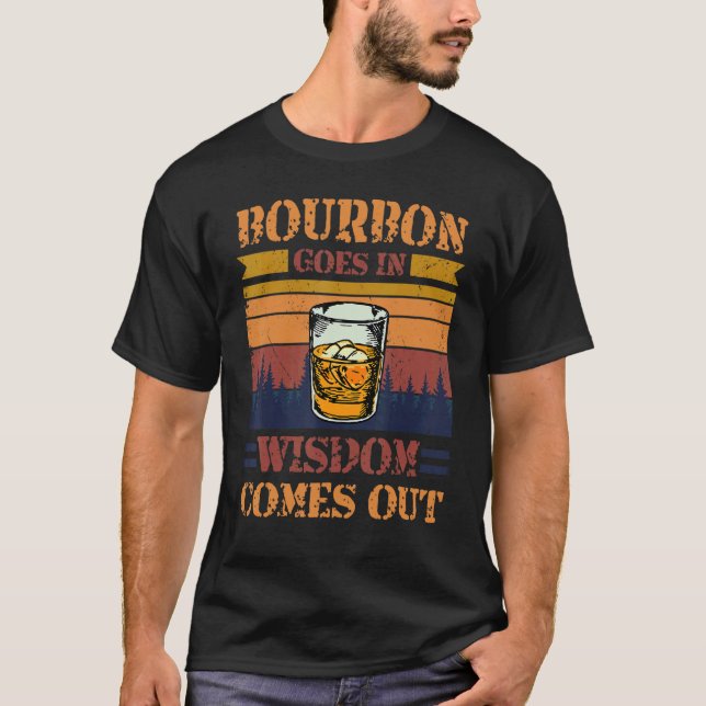 Bourbon Goes In Wisdom Comes Out  Drinking  Party T-Shirt (Front)