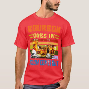 Bourbon Goes In Wisdom Comes Out Funny Drinking Lo T-Shirt