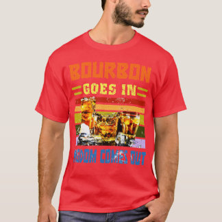 Bourbon Goes In Wisdom Comes Out Funny Drinking Lo T-Shirt