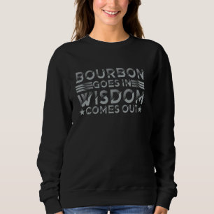 Bourbon Goes In Wisdom Comes Out Funny Whiskey Dri Sweatshirt