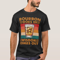 Bourbon Goes In Wisdom Comes Out Funny Whiskey