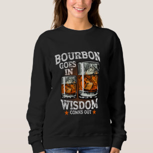 Bourbon Goes In Wisdom Comes Out Whiskey Drinking Sweatshirt