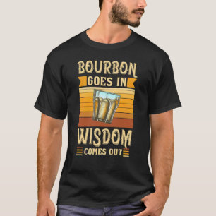 Bourbon Goes In Wisdom Comes Out Wine Drinking  3 T-Shirt