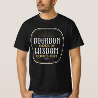 Bourbon Goes In Wisdom T Shirt