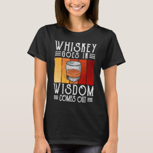 Bourbon Whiskey Goes In Wisdom Comes Out T-Shirt