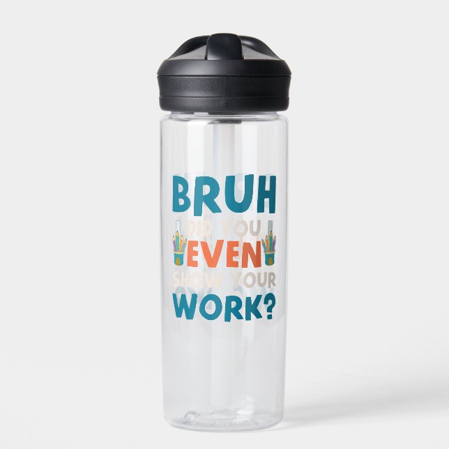 Bouteille D'eau Bruh avez-vous même montré votre travail (Extérieur)