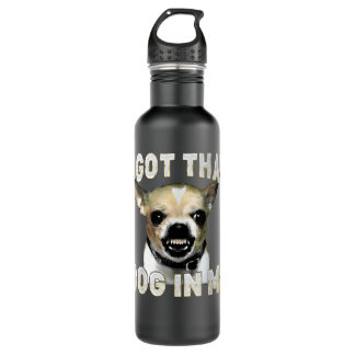 Bouteille D'eau I Got That Dog in Me Funny Dog Chihuahua Lovers