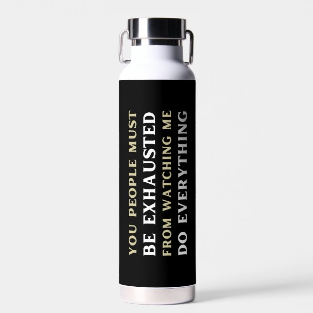 Bouteille D'eau Vous, les gens, vous devez être épuisés de me rega (Avant)