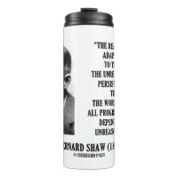 B. Shaw Progress Depends Upon Unreasonable Man