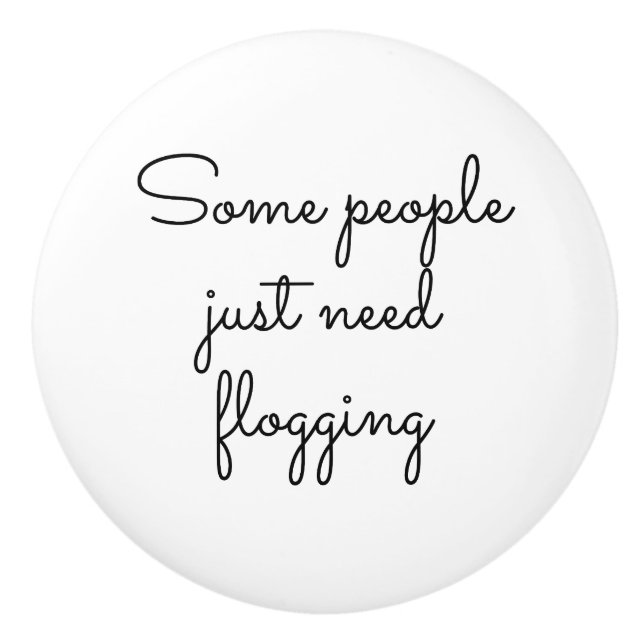 Bouton De Porte En Céramique Some people just need flogging (Devant)