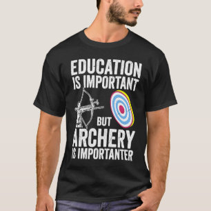 Bow Hunting Archery Is Importanter  Bowhunter T-Shirt