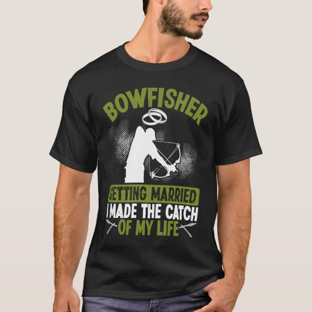 Bowfisher Marriage Catch of my Life Groom Bowfishi T-Shirt (Front)