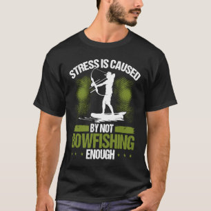Bowfisher Stress is Caused Bowfishing Bowhunter Ar T-Shirt