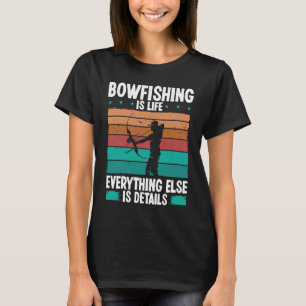 Bowfishing is life details Bowfisher Bowhunter Fis T-Shirt