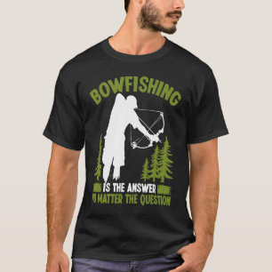 Bowfishing is the answer Bowfisher Bowhunter Fishe T-Shirt