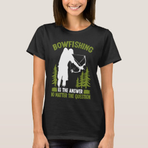 Bowfishing is the answer Bowfisher Bowhunter Fishe T-Shirt