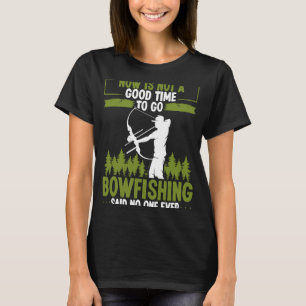 Bowfishing Said no One Ever Bowhunter Bowfisher Fi T-Shirt