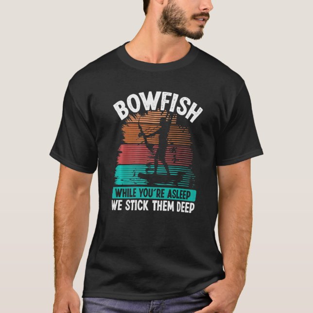 Bowfishing While you are asleep we stick them deep T-Shirt (Front)