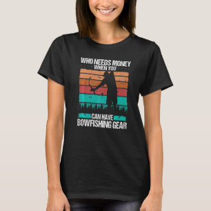 Bowfishing Who needs Money Airboat Bowhunter Fishe T-Shirt