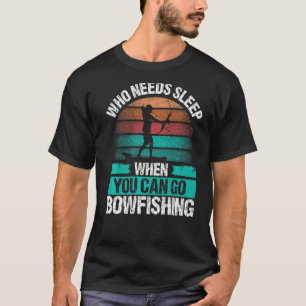 Bowfishing Who needs Sleep Airboat Fisherman Bowfi T-Shirt